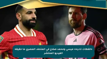 «لقطات نادرة» ميسي ومحمد صلاح في المتحف المصري ما حقيقة الفيديو المنتشر